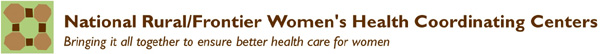Rural/Frontier Women's Health Coordinating Centers: Bringing it all together to ensure better health care for women