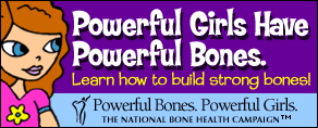 Banner: Powerful girls have powerful bones. Learn how to build strong bones. The National Bone Health Campaign