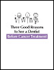 Three Good Reasons To See a Dentist BEFORE Cancer Treatment. Illustrated Booklet