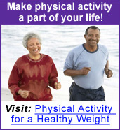 Make physical activity part of your life! Visit Physical Activity for a Healthy Weight
