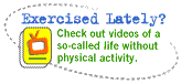 Exercised Lately? Check out videos of a so-called life without physical activity.