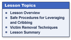 Lesson Topics

Lesson Overview
Safe Procedures for Leveraging and Cribbing
Victim Removal Techniques
Lesson Summary