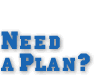 Need A Plan?