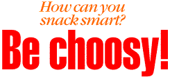 How can you snack smart? Be choosy!