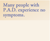 Many people with P.A.D. experience no symptoms.