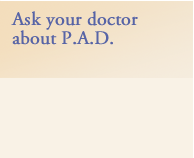 Ask your doctor about P.A.D.