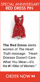 Special Anniversary Red Dress Pin. The Red Dress alerts women of The Heart Truth message: "Heart Disease Doesn't Care What You Wear—It is the #1 Killer of Women"