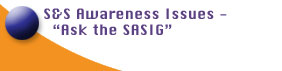 S&S Awareness Issues = "Ask the SASIG"