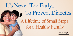 It's Never Too Early to Prevent Diabetes. A Lifetime of Small Steps for a Healthy Family