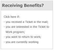 Click here if you received a ticket in the mail; you are interested in the ticket to work program; you want to return to work; you are currently working.