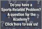 Do you have a Sports-Related Problem? A question for the Academy? Click here to ask us!