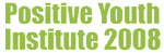 Positive Youth Institute 2008