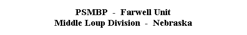  PSMBP  -  Farwell Unit 
 Middle Loup Division  -  Nebraska 