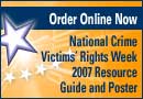 Order Online Now. National Crime Victims' Rights Week 2007 Resource Guide and Poster