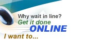 Why wait inline? Get it done online.