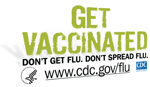 Get Vaccinated! Don't Get Flu. Don't Spread Flu. Visit www.cdc.gov/flu