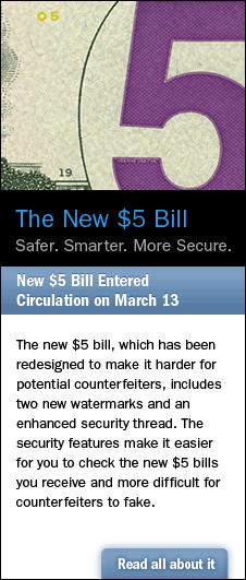 New $5 bill entered circulation on March 13.  Click here to learn more...