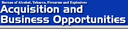 Bureau of Alcohol, Tobacco, Firearms and Explosives - Acquisition and Business Opportunities