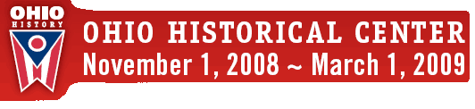 OHIO HISTORICAL CENTER November 1, 2008 ~ March 1, 2009