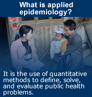 What is applied epidemiology? It is the use of quantitative methods to define, solve, and evaluate public health problems.