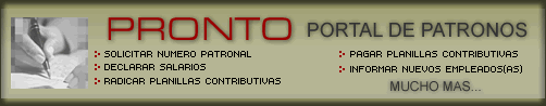 Pronto - Portal de Patronos, donde podras: Solicitar Número Patronal, Declarar Salarios, Radicar Planillas Contributivas, Pagar Planillas Contributivas, Informar Nuevos Empleados(as) y Mucho Mas...