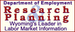 [Department of Employment Research and Planning Section, Wyoming's leader in Labor Market Information]