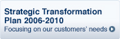 Strategic Transformation Plan 2006-2010 Focusing on our customers' needs >
