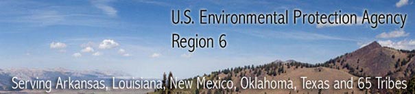 U.S. Environmental Protection Agency Region 6 - Serving Arkansas, Louisiana, New Mexico, Oklahoma, Texas and 65 Tribes