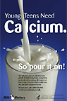 Young teens need calcium...so pour it on! (Poster)