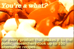 For every product that makes it to the public, researchers cook up to 100 alternative recipes