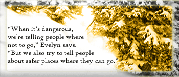 When it’s dangerous, we’re telling people where not to go,” Evelyn says. “But we also try to tell people about safer places where they can go