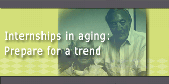 Internships in aging: Prepare for a trend