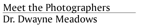 Meet the Photographers -  Dr. Wayne Meadows