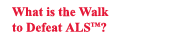 What is the Walk to Defeat ALS?