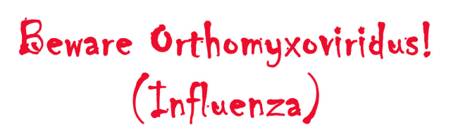 Beware Orthomyxoviridus (Influenza)