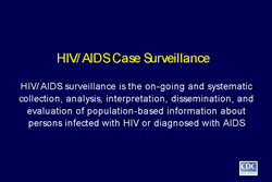 Slide 1 
                                        
Title: HIV/AIDS Case Surveillance

HIV/AIDS surveillance is the on-going and systematic collection, analysis, interpretation, dissemination, and evaluation of population-based information about persons infected with HIV or diagnosed with AIDS