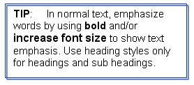 Tip: In normal text, emphasize words by using bold and/or increase font size to show text emphasis. Use heading styles only for headings and sub headings.