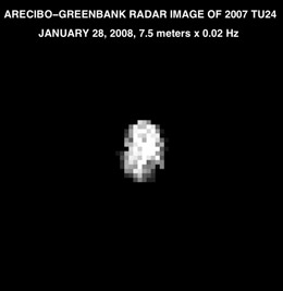 This radar image of 2007 TU24 was obtained on Jan. 28, 2008, about 12 hours before the asteroid's 1.4-lunar-distance pass by the Earth. The Arecibo Observatory in Puerto Rico and the Greenbank Telescope in West Virginia were used to take this image.