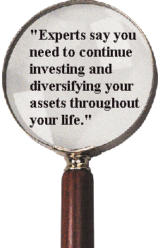 "Experts say you need to continue investing and diversifying your assets throughout your life."