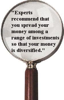 "Experts recommend that you spread your money among a range of investments so that your money is diversified."