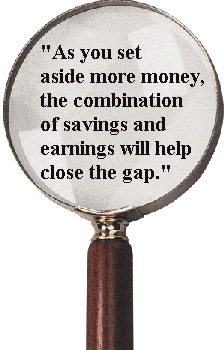 "As you set aside more money, the combination of savings and earnings will help close the gap."