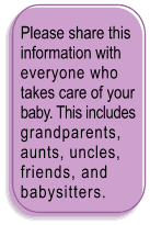 Please share this information with everyone who takes care of your baby. This includes grandparents, aunts, uncles, friends, and babysitters.