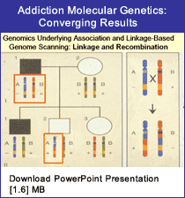 Link - PowerPoint presentation: Addiction Molecular Genetics: Remarkably Converging Results