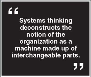 Systems thinking deconstructs the notion of the organization as a machine made up of interchangeable parts