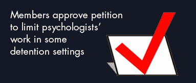 Members approve petition to limit psychologists' work in some detention settings