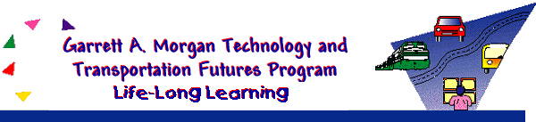 Garrett A. Morgan Technology and Transportation Futures Program Life-Long Learning