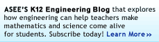 ASEE's K12 Engineering Blog that explores how engineering can help teachers make mathematics and science come alive for students. Subscribe today! Learn More»