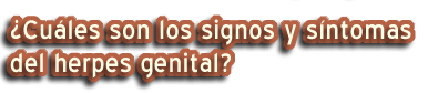 ¿Cuáles son los signos y síntomas del herpes genital?