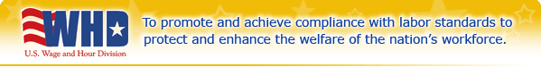 Wage and Hour Division - To promote and achieve compliance with labor standards to protect and enhance the welfare of the nation's workforce.