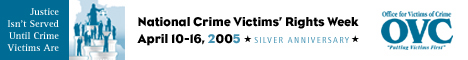 Horizontal banner for National Crime Victims' Rights Week April 10-16, 2005 showing illustration of people standing on pedestals reaching up to Lady Justice as the 2005 Silver Anniversary theme: Justice Isn’t Served Until Crime Victims Are.